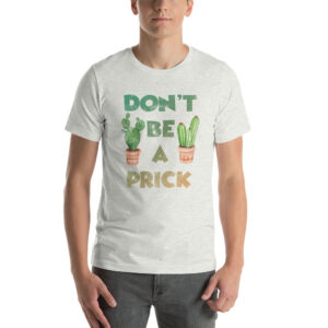 Don't Be A Prick T-Shirt